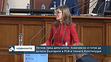 Петков пред депутатите: Ковачевски е готов да включи българите в РСМ в тяхната Конституция