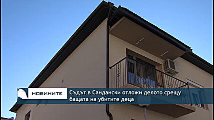 Съдът в Сандански отложи делото срещу бащата на убитите деца