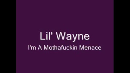 Lil Wayne - Im A Mothafuckin Menace