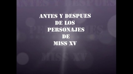 Miss Xv Personajes Antes y Despues.