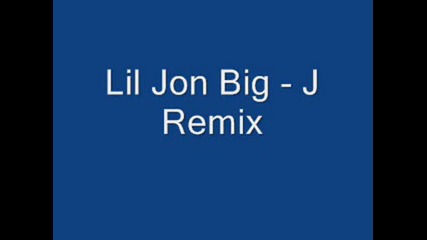 Lil Jon Big - J Remix