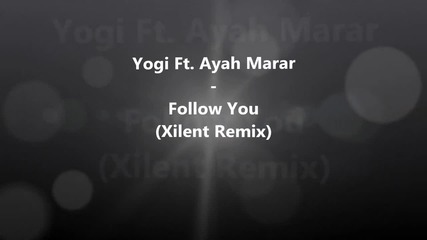 Yogi ft Ayah Marar - Follow U (xilent Remix)