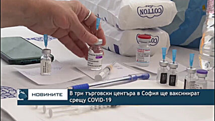 В три търговски центъра в София ще ваксинират срещу COVID-19