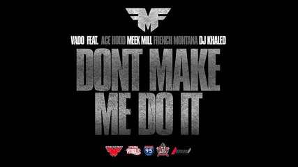 Vado ft. Ace Hood, Meek Mill, French Montana & Dj Khaled - Don't Make Me Do It
