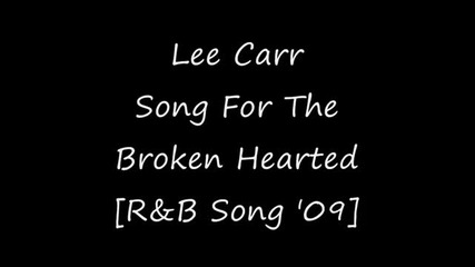 Lee Carr - Song For The Broken Hearted [r&b Song 2009]