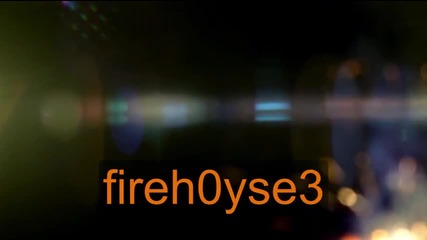 fireh0yse3 intro ; ]