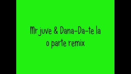 Mr juve Dana - Da - te la o parte remix