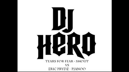 Dj Hero Tears for Fear - Shout vs Eric Prydz - Pjanoo 