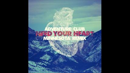• Adventure Club ft Kai - Need Your Heart ( Minnesota Remix )