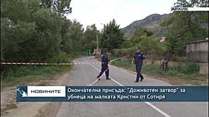 Окончателна присъда: "Доживотен затвор" за убиеца на малката Кристин от Сотиря