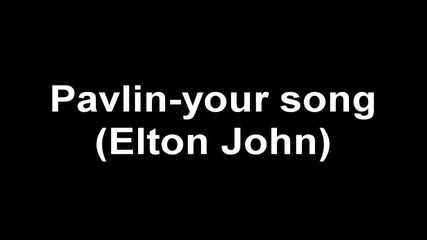 Pavlin-your song (cover)