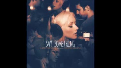 A Great Big World - Say Something (feat. Christina Aguilera)