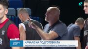 Националите по баскетбол се събраха за подготовка преди важния мач с Румъния