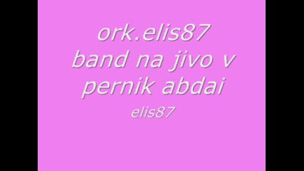 ork.elis87 band na jivo v pernik abdai