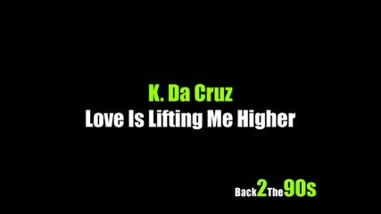 Retro Dance Music K. Da Cruz - Love Is Lifting Me Higher 