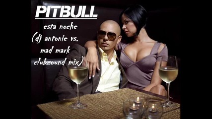 ! New ! Pitbull - Esta Noche ( Dj Antonie vs. Mad Mark Clubzound Mix ) 