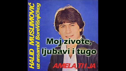 Halid Muslimovic - Moj zivote, ljubavi i tugo