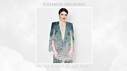 Alexandra Ungureanu - In The Middle Of The Night