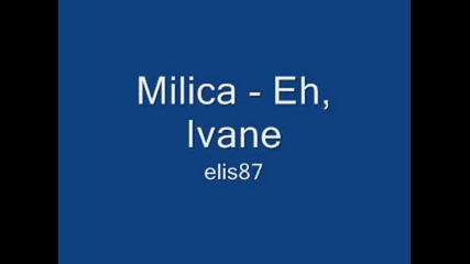 Milica - Eh,  Ivane