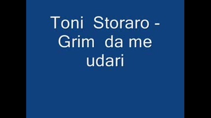 Toni Storaro Grim da me udari