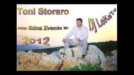 Toni Storaro Ako Edna Zvezda Si New Hit 2012 Dj Leketo