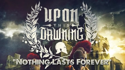 Upon This Dawning - Nothing Lasts Forever Lyric Video