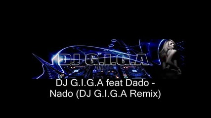 Dj Giga feat Dado - Nado (dj Giga Remix)