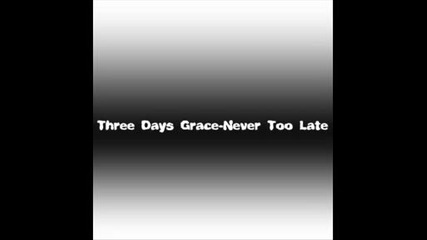 Three Days Grace - Never Too Late
