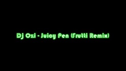 Dj Ozi - Juicy Pen (frutti Remix) 