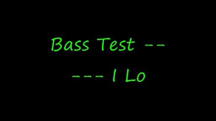 Bass Test - - - - - I Lo