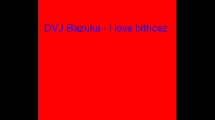 Dvj Bazuka - I Love Bitchez