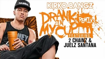 Kirko Bangz ft. 2 Chainz, Juelz Santana Drank In My Cup remix