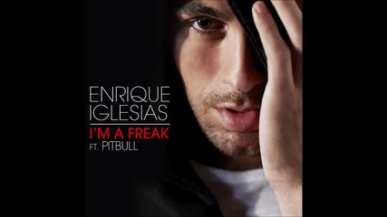 Enrique Iglesias - I'm a Freak feat. Pitbull ( A U D I O )