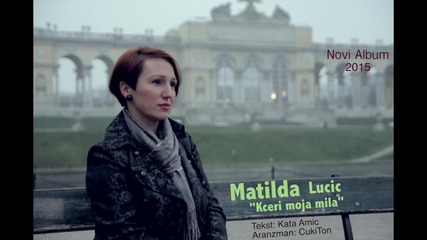 Matilda Lucic _kceri moja mila_ Novi Album 2015