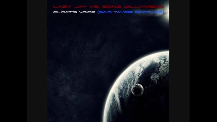 Lazy Jay vs Song Williamson - Floats Voice (said Tayebi Bootleg) 