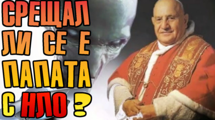 Срещал ли се е Папата с НЛО ?
