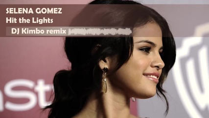 Selena Gomez - Hit the Lights remix ( Dj Kimbo remix )