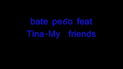 Бате Пешо Feat Tina - My Friends