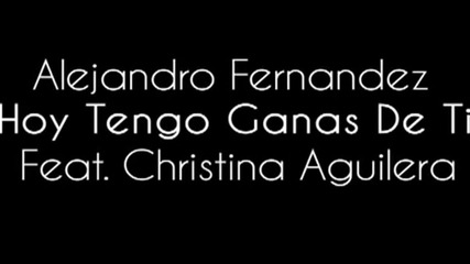 Текст и Превод!!! Alejandro Fernandez Ft. Christina Aguilera Hoy Tengo Ganas De Ti (audio)