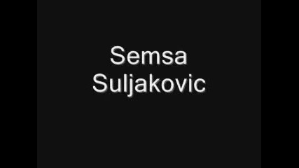 Semsa Suljakovic - Sto Me Pitas