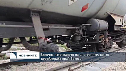 Започна източването на цистерните, които дерайлираха край Ветово
