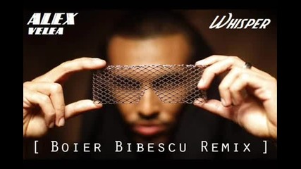 Alex Velea - Whisper [ Boier Bibescu Remix ]