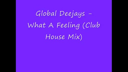 Global Deejays - What A Feeling ( Club House Mix )