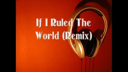 If I Ruled The World Remix