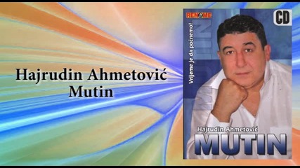 Hajrudin Ahmetovic Mutin - Sto se rodi sine - (audio 2007)