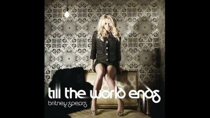 + Бг Превод! Х И Т ! Britney Spears - Till The World Ends