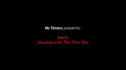Adele - Messing with The Fire mix ( Mr Timers mix )