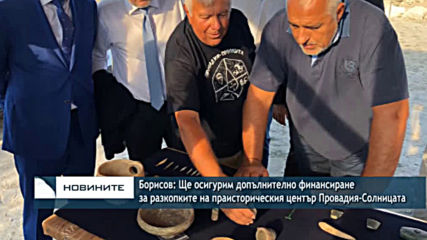 Борисов:Ще осигурим допълнително финансиране за разкопките на историческия център Провадия-Солницата