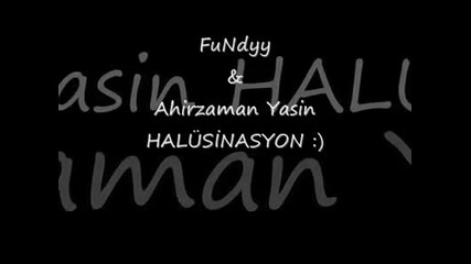Fundyy Ahirzaman Yasin Halusinasyon