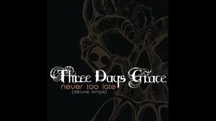 three days grace - never too late